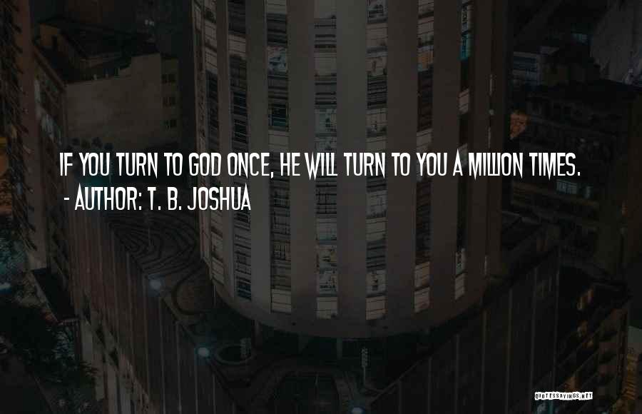 T. B. Joshua Quotes: If You Turn To God Once, He Will Turn To You A Million Times.