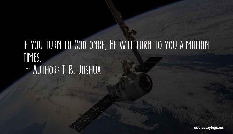 T. B. Joshua Quotes: If You Turn To God Once, He Will Turn To You A Million Times.