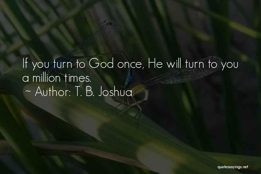 T. B. Joshua Quotes: If You Turn To God Once, He Will Turn To You A Million Times.