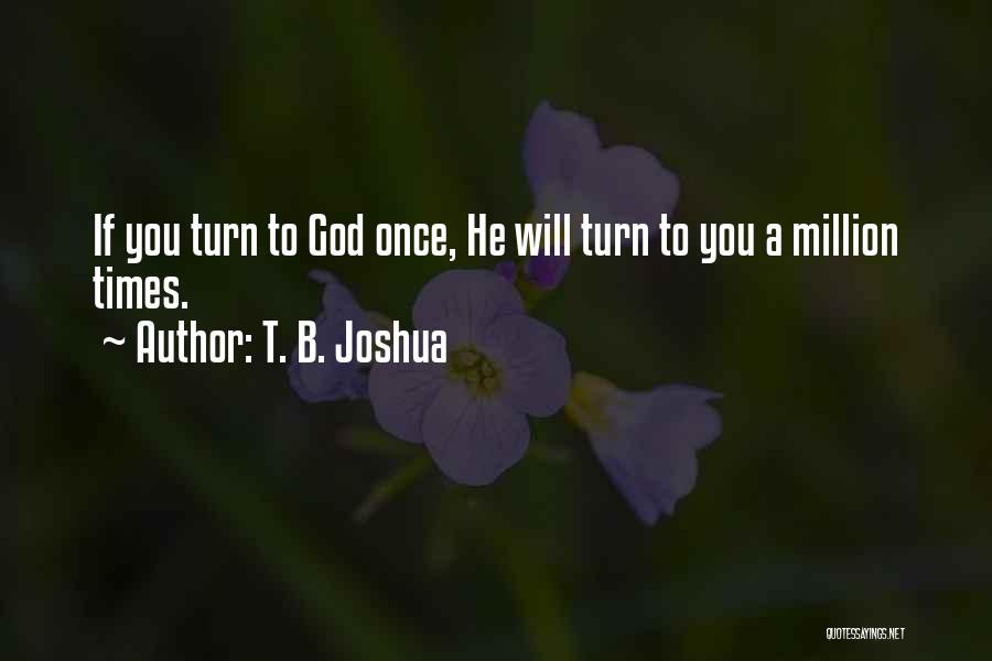 T. B. Joshua Quotes: If You Turn To God Once, He Will Turn To You A Million Times.