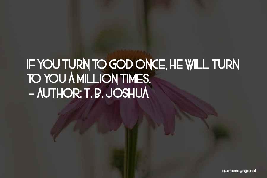 T. B. Joshua Quotes: If You Turn To God Once, He Will Turn To You A Million Times.