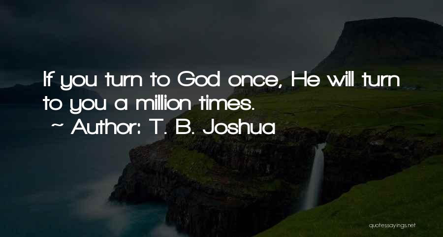 T. B. Joshua Quotes: If You Turn To God Once, He Will Turn To You A Million Times.