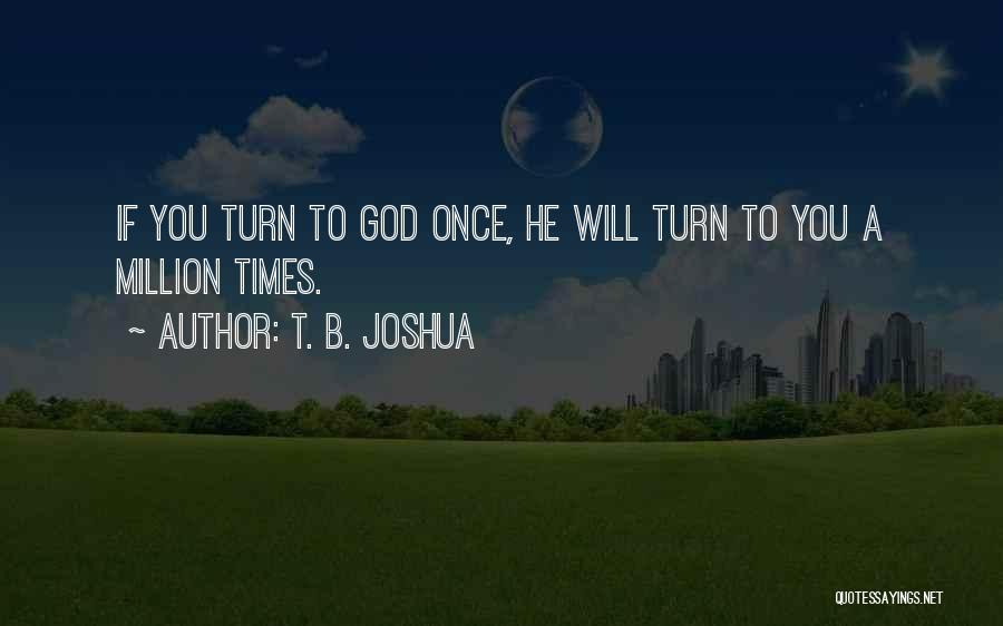 T. B. Joshua Quotes: If You Turn To God Once, He Will Turn To You A Million Times.