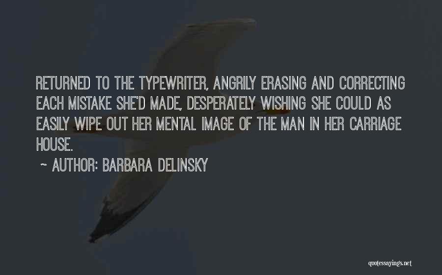 Barbara Delinsky Quotes: Returned To The Typewriter, Angrily Erasing And Correcting Each Mistake She'd Made, Desperately Wishing She Could As Easily Wipe Out