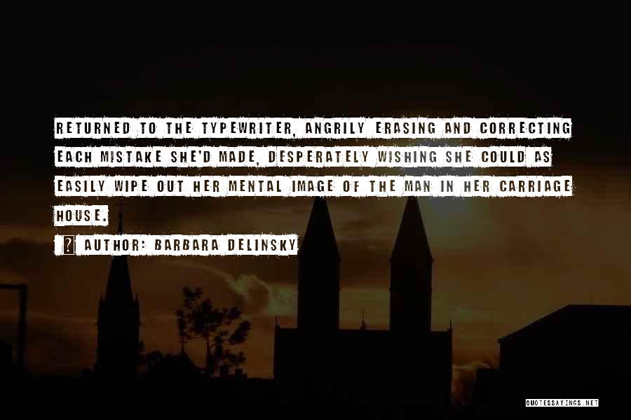 Barbara Delinsky Quotes: Returned To The Typewriter, Angrily Erasing And Correcting Each Mistake She'd Made, Desperately Wishing She Could As Easily Wipe Out