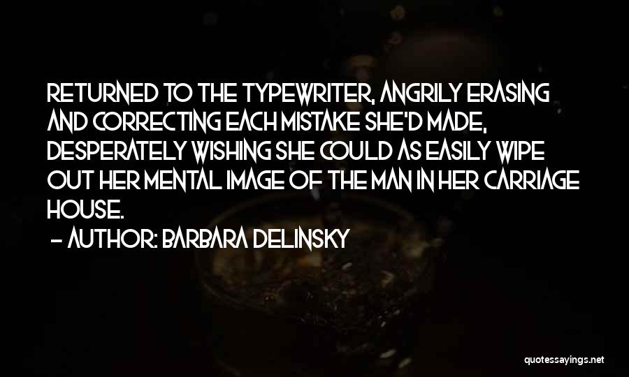 Barbara Delinsky Quotes: Returned To The Typewriter, Angrily Erasing And Correcting Each Mistake She'd Made, Desperately Wishing She Could As Easily Wipe Out