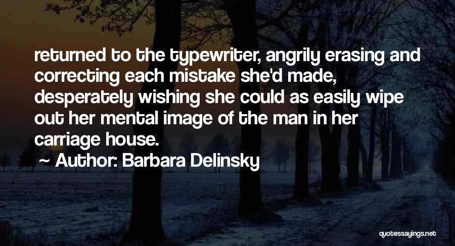 Barbara Delinsky Quotes: Returned To The Typewriter, Angrily Erasing And Correcting Each Mistake She'd Made, Desperately Wishing She Could As Easily Wipe Out