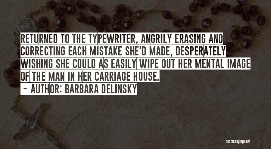 Barbara Delinsky Quotes: Returned To The Typewriter, Angrily Erasing And Correcting Each Mistake She'd Made, Desperately Wishing She Could As Easily Wipe Out