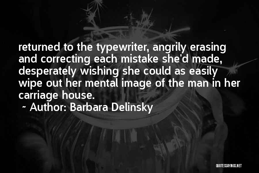 Barbara Delinsky Quotes: Returned To The Typewriter, Angrily Erasing And Correcting Each Mistake She'd Made, Desperately Wishing She Could As Easily Wipe Out