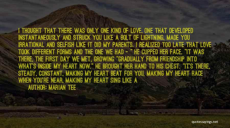 Marian Tee Quotes: I Thought That There Was Only One Kind Of Love, One That Developed Instantaneously And Struck You Like A Bolt