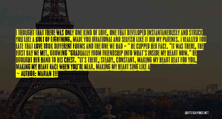 Marian Tee Quotes: I Thought That There Was Only One Kind Of Love, One That Developed Instantaneously And Struck You Like A Bolt