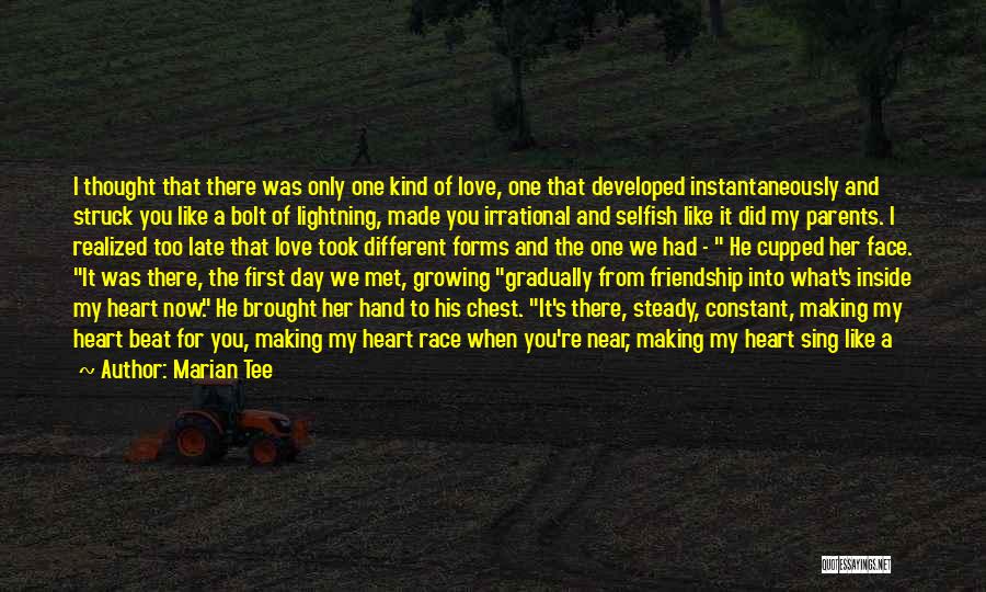 Marian Tee Quotes: I Thought That There Was Only One Kind Of Love, One That Developed Instantaneously And Struck You Like A Bolt