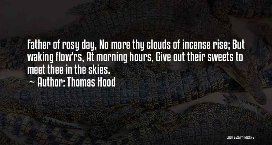 Thomas Hood Quotes: Father Of Rosy Day, No More Thy Clouds Of Incense Rise; But Waking Flow'rs, At Morning Hours, Give Out Their