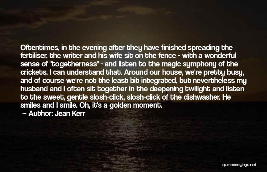 Jean Kerr Quotes: Oftentimes, In The Evening After They Have Finished Spreading The Fertiliser, The Writer And His Wife Sit On The Fence