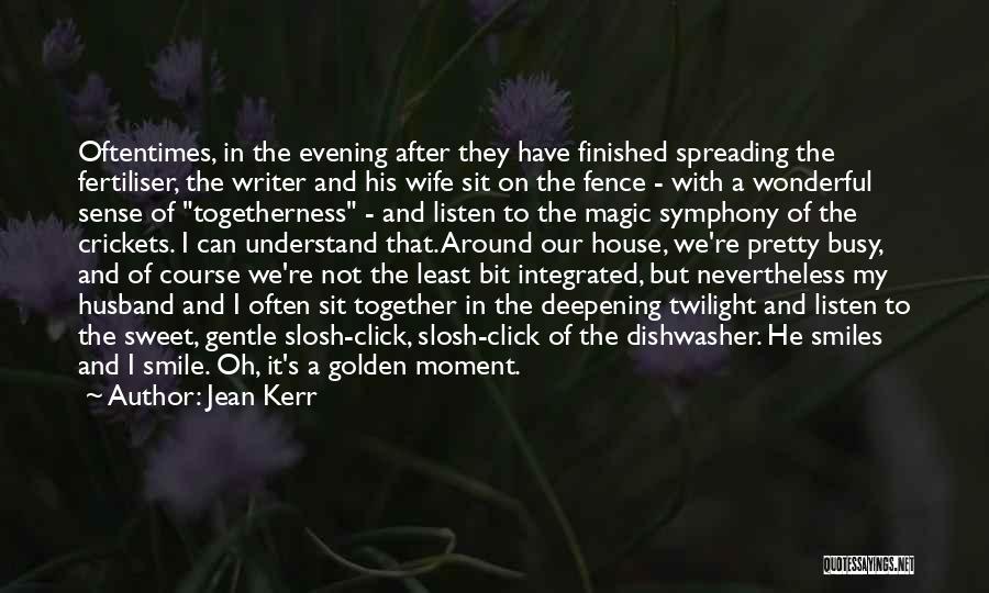 Jean Kerr Quotes: Oftentimes, In The Evening After They Have Finished Spreading The Fertiliser, The Writer And His Wife Sit On The Fence