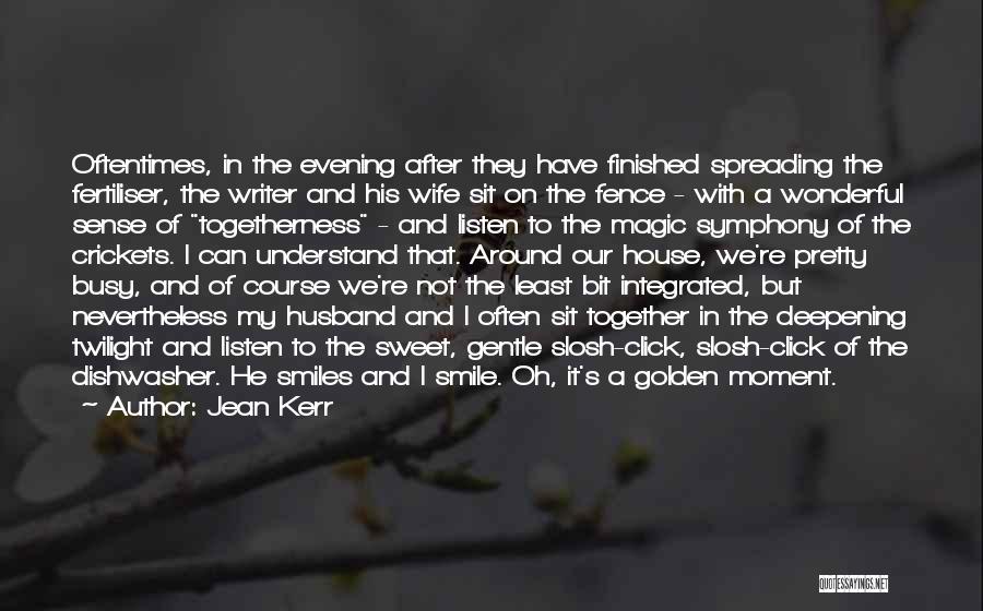 Jean Kerr Quotes: Oftentimes, In The Evening After They Have Finished Spreading The Fertiliser, The Writer And His Wife Sit On The Fence