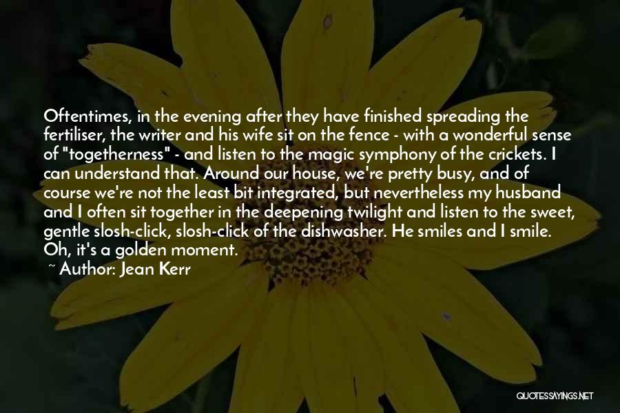 Jean Kerr Quotes: Oftentimes, In The Evening After They Have Finished Spreading The Fertiliser, The Writer And His Wife Sit On The Fence