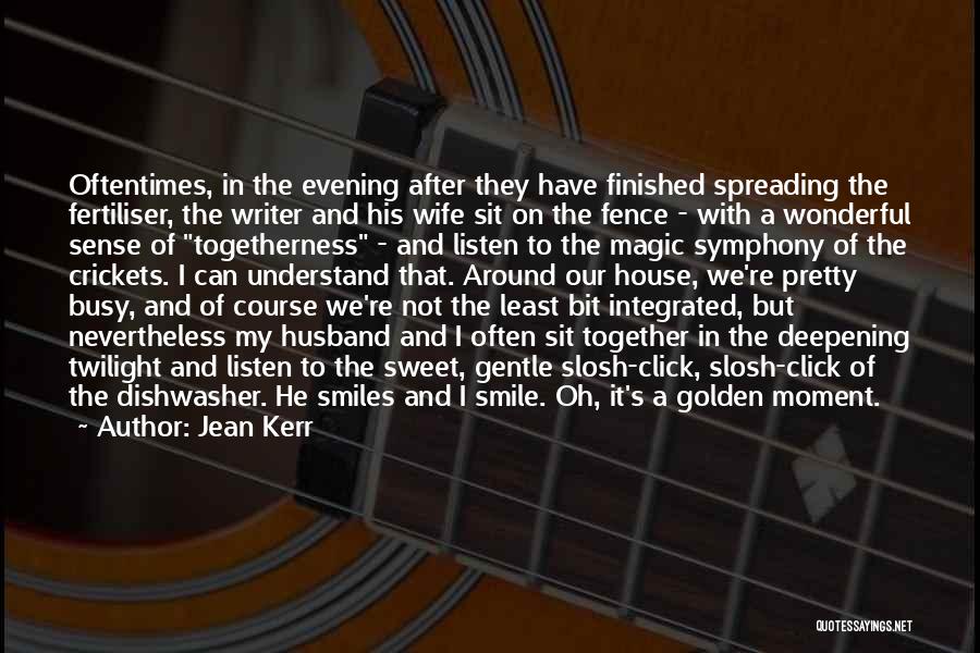 Jean Kerr Quotes: Oftentimes, In The Evening After They Have Finished Spreading The Fertiliser, The Writer And His Wife Sit On The Fence