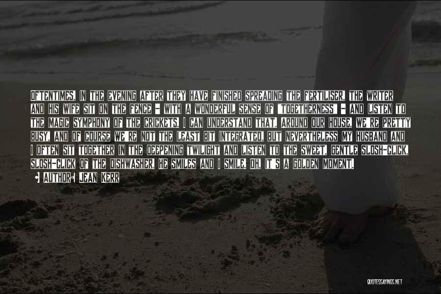 Jean Kerr Quotes: Oftentimes, In The Evening After They Have Finished Spreading The Fertiliser, The Writer And His Wife Sit On The Fence
