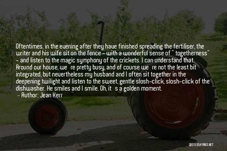 Jean Kerr Quotes: Oftentimes, In The Evening After They Have Finished Spreading The Fertiliser, The Writer And His Wife Sit On The Fence