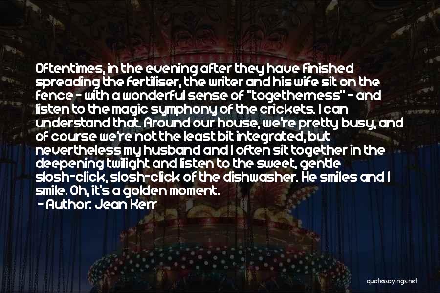 Jean Kerr Quotes: Oftentimes, In The Evening After They Have Finished Spreading The Fertiliser, The Writer And His Wife Sit On The Fence