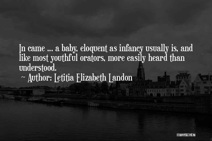 Letitia Elizabeth Landon Quotes: In Came ... A Baby, Eloquent As Infancy Usually Is, And Like Most Youthful Orators, More Easily Heard Than Understood.