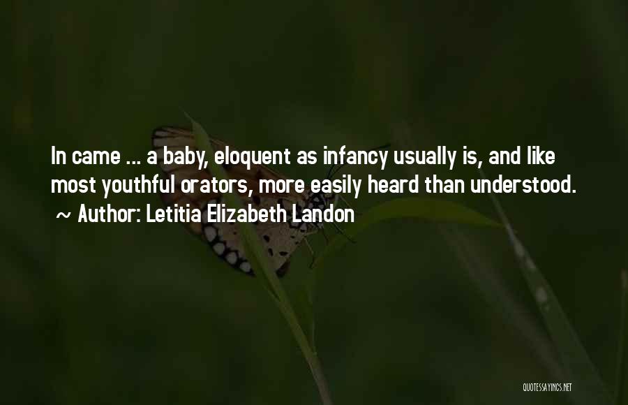 Letitia Elizabeth Landon Quotes: In Came ... A Baby, Eloquent As Infancy Usually Is, And Like Most Youthful Orators, More Easily Heard Than Understood.