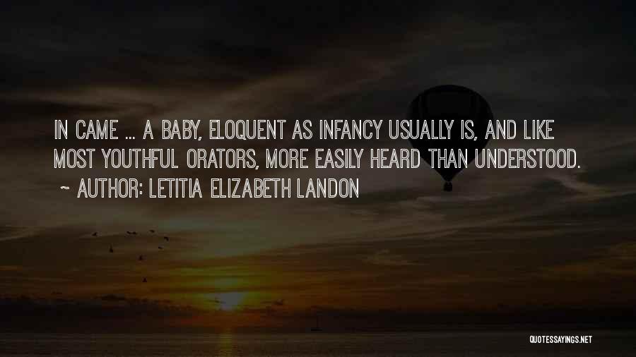 Letitia Elizabeth Landon Quotes: In Came ... A Baby, Eloquent As Infancy Usually Is, And Like Most Youthful Orators, More Easily Heard Than Understood.