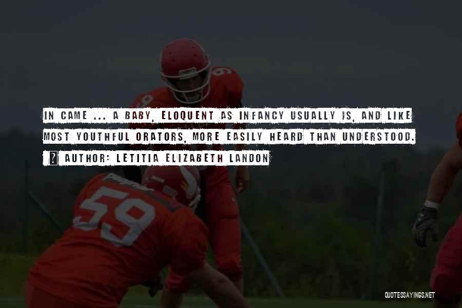 Letitia Elizabeth Landon Quotes: In Came ... A Baby, Eloquent As Infancy Usually Is, And Like Most Youthful Orators, More Easily Heard Than Understood.