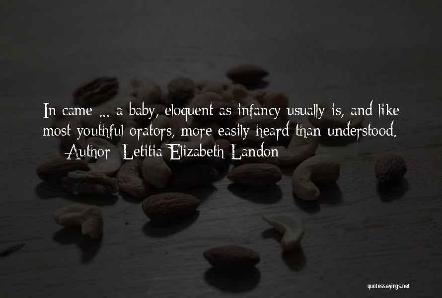 Letitia Elizabeth Landon Quotes: In Came ... A Baby, Eloquent As Infancy Usually Is, And Like Most Youthful Orators, More Easily Heard Than Understood.