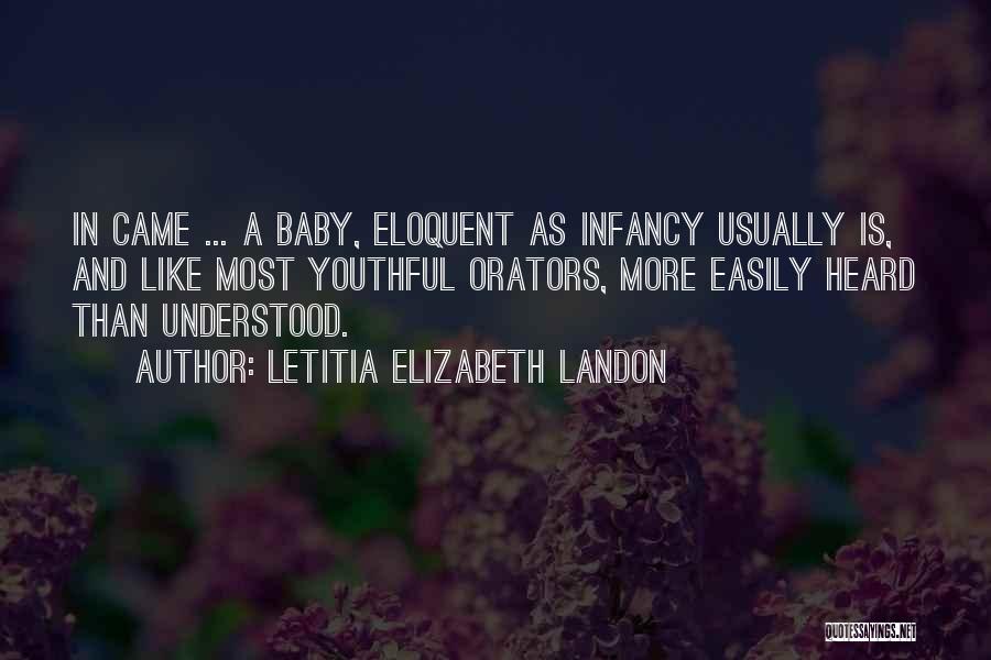 Letitia Elizabeth Landon Quotes: In Came ... A Baby, Eloquent As Infancy Usually Is, And Like Most Youthful Orators, More Easily Heard Than Understood.