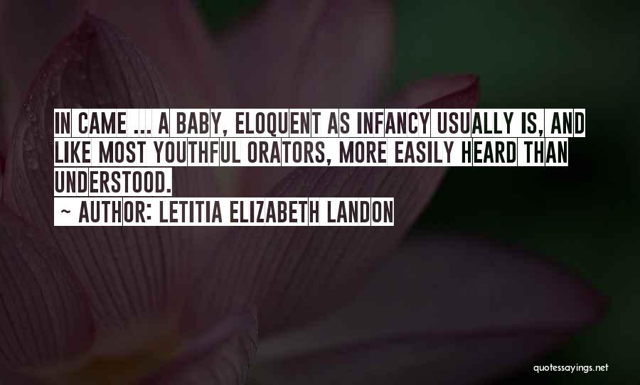 Letitia Elizabeth Landon Quotes: In Came ... A Baby, Eloquent As Infancy Usually Is, And Like Most Youthful Orators, More Easily Heard Than Understood.