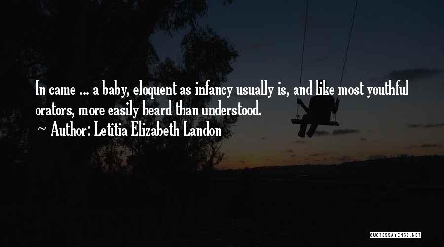 Letitia Elizabeth Landon Quotes: In Came ... A Baby, Eloquent As Infancy Usually Is, And Like Most Youthful Orators, More Easily Heard Than Understood.