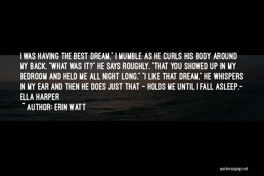 Erin Watt Quotes: I Was Having The Best Dream, I Mumble As He Curls His Body Around My Back. What Was It? He