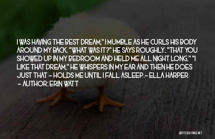 Erin Watt Quotes: I Was Having The Best Dream, I Mumble As He Curls His Body Around My Back. What Was It? He