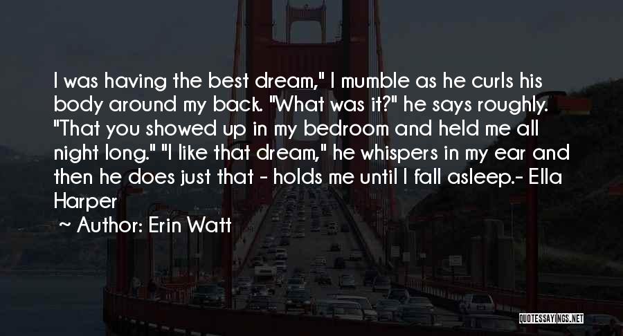 Erin Watt Quotes: I Was Having The Best Dream, I Mumble As He Curls His Body Around My Back. What Was It? He