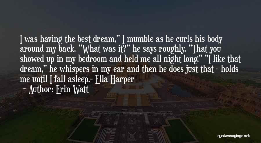 Erin Watt Quotes: I Was Having The Best Dream, I Mumble As He Curls His Body Around My Back. What Was It? He