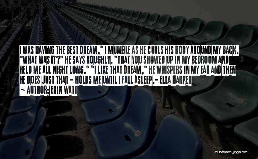 Erin Watt Quotes: I Was Having The Best Dream, I Mumble As He Curls His Body Around My Back. What Was It? He