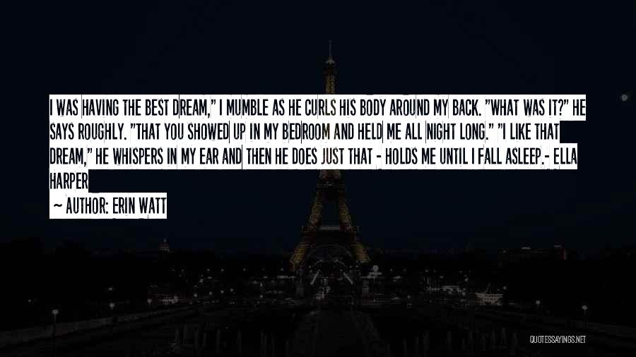 Erin Watt Quotes: I Was Having The Best Dream, I Mumble As He Curls His Body Around My Back. What Was It? He