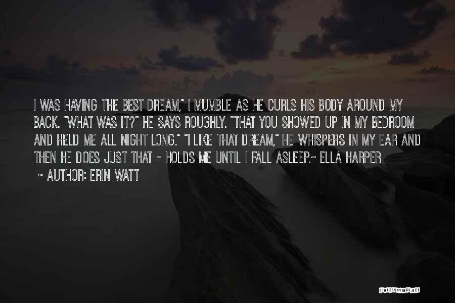 Erin Watt Quotes: I Was Having The Best Dream, I Mumble As He Curls His Body Around My Back. What Was It? He