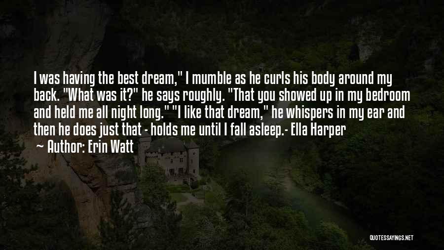 Erin Watt Quotes: I Was Having The Best Dream, I Mumble As He Curls His Body Around My Back. What Was It? He