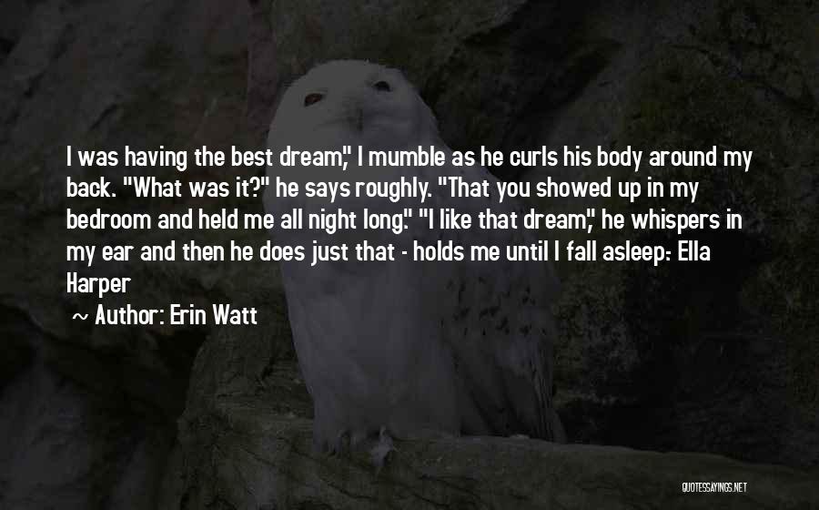 Erin Watt Quotes: I Was Having The Best Dream, I Mumble As He Curls His Body Around My Back. What Was It? He