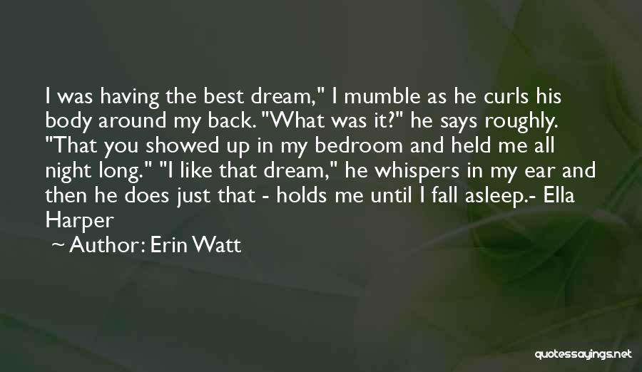 Erin Watt Quotes: I Was Having The Best Dream, I Mumble As He Curls His Body Around My Back. What Was It? He