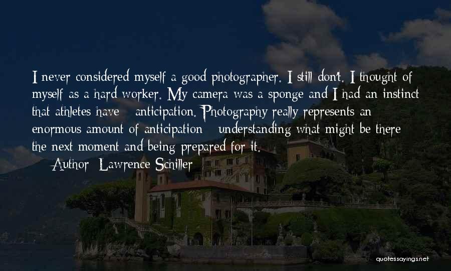 Lawrence Schiller Quotes: I Never Considered Myself A Good Photographer. I Still Don't. I Thought Of Myself As A Hard Worker. My Camera