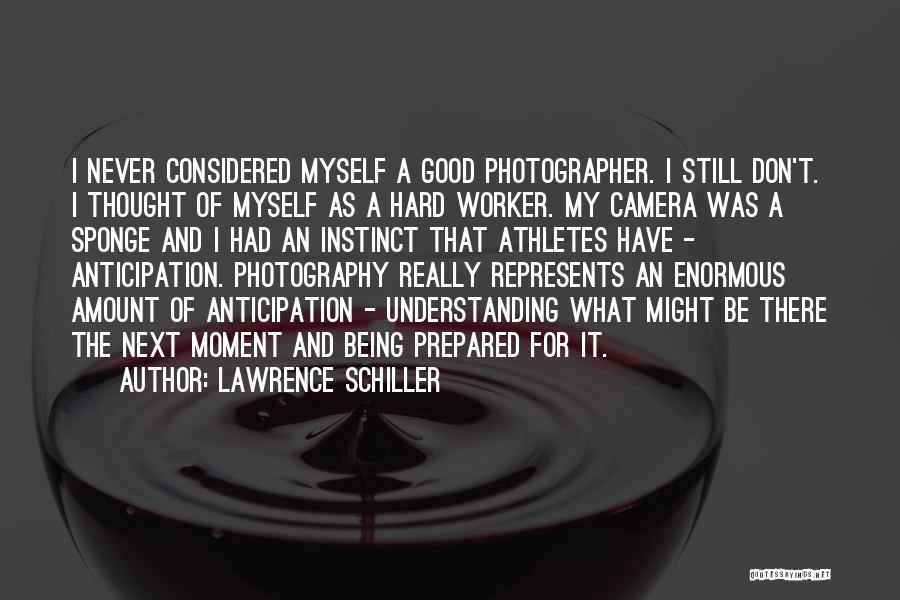 Lawrence Schiller Quotes: I Never Considered Myself A Good Photographer. I Still Don't. I Thought Of Myself As A Hard Worker. My Camera
