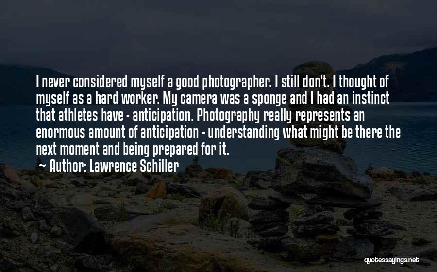 Lawrence Schiller Quotes: I Never Considered Myself A Good Photographer. I Still Don't. I Thought Of Myself As A Hard Worker. My Camera