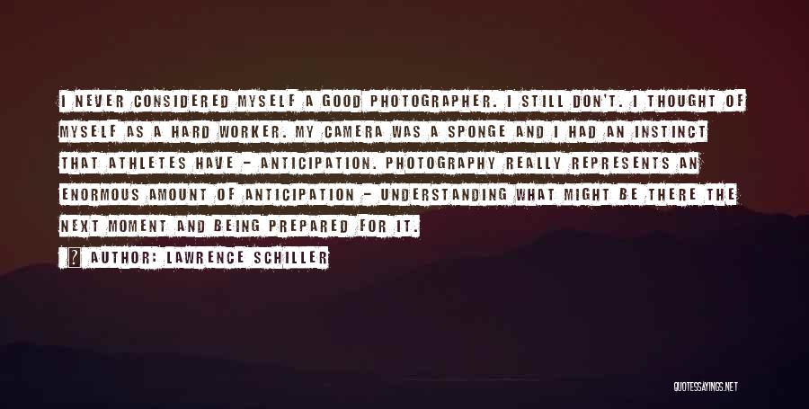 Lawrence Schiller Quotes: I Never Considered Myself A Good Photographer. I Still Don't. I Thought Of Myself As A Hard Worker. My Camera