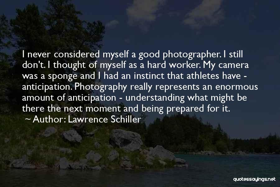 Lawrence Schiller Quotes: I Never Considered Myself A Good Photographer. I Still Don't. I Thought Of Myself As A Hard Worker. My Camera