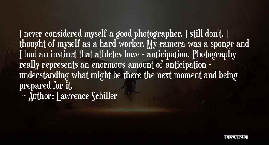 Lawrence Schiller Quotes: I Never Considered Myself A Good Photographer. I Still Don't. I Thought Of Myself As A Hard Worker. My Camera