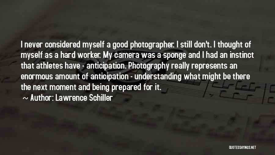 Lawrence Schiller Quotes: I Never Considered Myself A Good Photographer. I Still Don't. I Thought Of Myself As A Hard Worker. My Camera